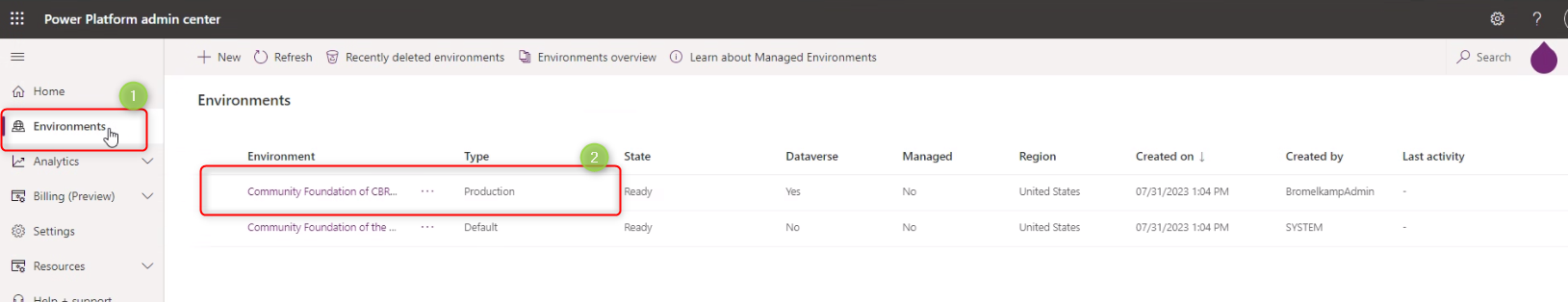 Power Platform admin center <br>@ Recently deleted environments <br>Home <br>Environments <br>Analytics <br>Billing (Preview) <br>Settings <br>Resources <br>+ New CD Refresh <br>Environments <br>Environment <br>Environments overview <br>State <br>@ Learn about Managed Environments <br>Dataverse <br>Managed <br>p Search <br>Last activity <br>Community Fcurdation cf CER... <br>Community Pcurdation cf the <br>Type <br>Default <br>Region <br>United States <br>United States <br>Created on I <br>1:04 PM <br>07/21/2023 1:04 PM <br>Created by <br>Brome I kar-npAdmi n <br>SYSTEM